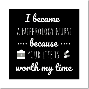 I Became A Nephrology Nurse Because Your Life Is Worth My Time - Dialysis Nurse Posters and Art